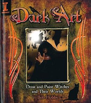 Dark Art: How to Draw &amp; Paint Witches &amp; Worlds by Bob Hobbs