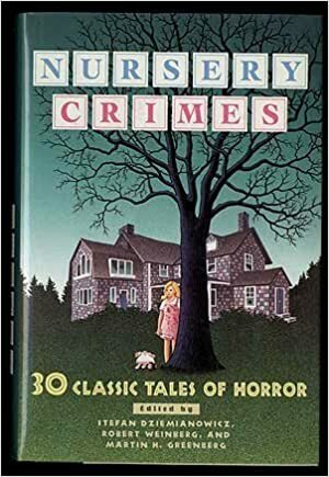 Nursery Crimes by Henry S. Whitehead, Fitz-James O'Brien, Philip K. Dick, Sarban, Theodore Sturgeon, Charles Beaumont, Jane Rice, Steve Rasnic Tem, Robert Aickman, M.R. James, Margaret St. Clair, Stephen Gallagher, Robert Bloch, Ramsey Campbell, Stefan Dziemianowicz, Henry James, David Morrell, Richard Matheson, Thomas Ligotti, Lisa Tuttle, Joe R. Lansdale, Seabury Quinn, Robert Weinberg, Ambrose Bierce, David Ely, Davis Grubb, August Derleth, Al Sarrantonio, H.P. Lovecraft, Martin H. Greenberg, Clive Barker, J. Sheridan Le Fanu, Ray Bradbury, Melanie Tem