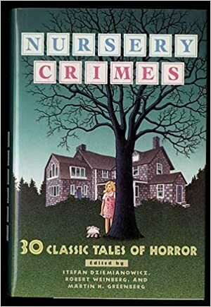 Nursery Crimes by Henry S. Whitehead, Fitz-James O'Brien, M.R. James, Philip K. Dick, Sarban, Theodore Sturgeon, Charles Beaumont, Jane Rice, Steve Rasnic Tem, Robert Aickman, Margaret St. Clair, Stephen Gallagher, Robert Bloch, Ramsey Campbell, Stefan Dziemianowicz, Henry James, David Morrell, Richard Matheson, Thomas Ligotti, Lisa Tuttle, Joe R. Lansdale, Seabury Quinn, Robert Weinberg, Ambrose Bierce, David Ely, Davis Grubb, August Derleth, Al Sarrantonio, H.P. Lovecraft, Martin H. Greenberg, Clive Barker, J. Sheridan Le Fanu, Ray Bradbury, Melanie Tem