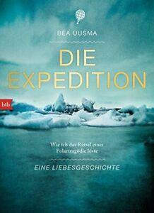 Die Expedition. Eine Liebesgeschichte: Wie ich das Rätsel einer Polartragödie löste by Bea Uusma