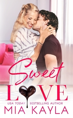Sweet Love: A Sweet and Sexy Office Romance by Mia Kayla