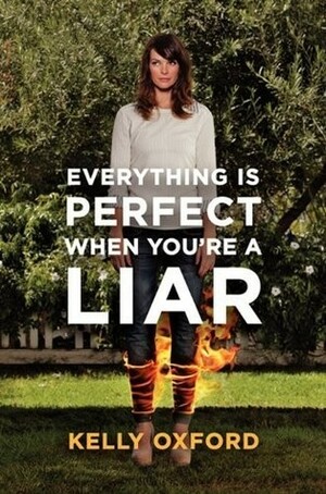 Everything's Perfect When You're a Liar by Kelly Oxford