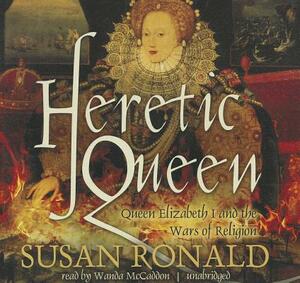 Heretic Queen: Queen Elizabeth I and the Wars of Religion by Susan Ronald