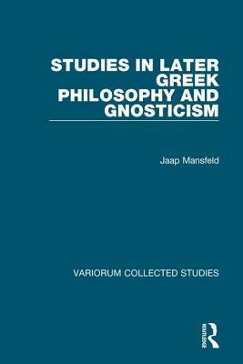 Studies in Later Greek Philosophy and Gnosticism by Jaap Mansfeld