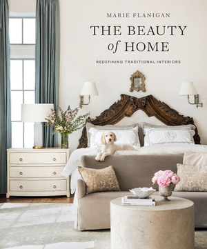 The Beauty of Home: Redefining Traditional Interiors by Marie Flanigan