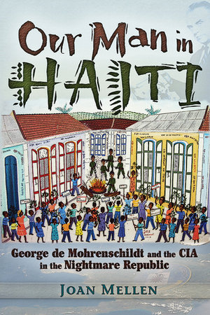 Our Man in Haiti: George de Mohrenschildt and the CIA in the Nightmare Republic by Joan Mellen