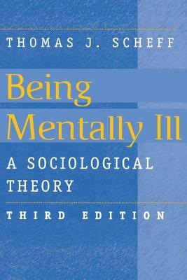 Being Mentally Ill: A Sociological Study by Thomas J. Scheff