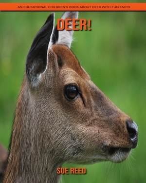 Deer! An Educational Children's Book about Deer with Fun Facts by Sue Reed