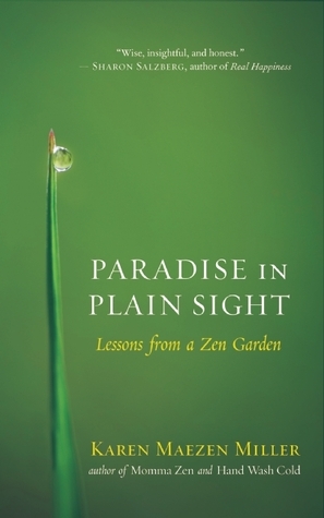 Paradise in Plain Sight: Lessons from a Zen Garden by Karen Maezen Miller
