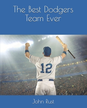The Best Dodgers Team Ever by John J. Rust