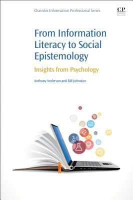 From Information Literacy to Social Epistemology: Insights from Psychology by Bill Johnston, Anthony Anderson