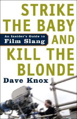 Strike the Baby and Kill the Blonde: An Insider's Guide to Film Slang by Dave Knox