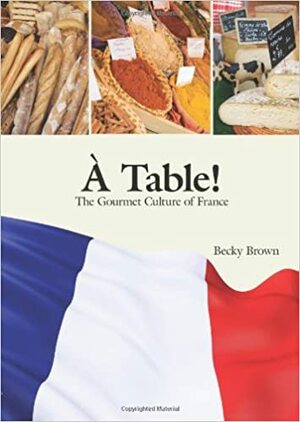 À Table!: The Gourmet Culture of France by Becky Brown
