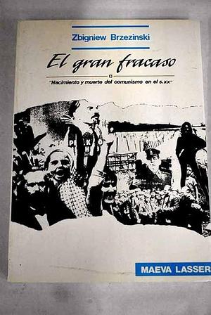 El gran fracaso. Nacimiento y muerte del comunismo en el s. XX by Zbigniew Brzeziński, Zbigniew Brzeziński