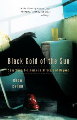 Black Gold of the Sun: Searching for Home in Africa and Beyond by Ekow Eshun