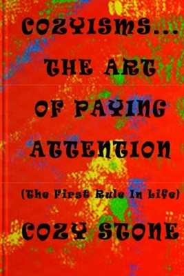 Cozyisms ... The Art Of Paying Attention (The First Rule In Life) by Cozy Stone