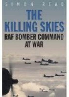 The Killing Skies: RAF Bomber Command at War by Simon Read