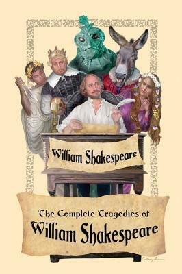 Complete Works of William Shakespeare ~ The Tragedies by William Shakespeare