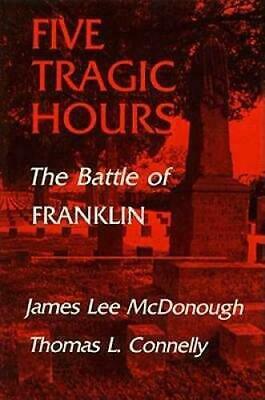 Five Tragic Hours: The Battle Of Franklin by Thomas Lawrence Connelly, James Lee McDonough