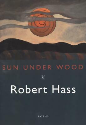 Sun under Wood by Robert Hass