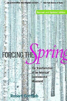 Forcing the Spring: The Transformation of the American Environmental Movement by Robert Gottlieb