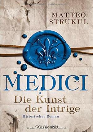 Medici - Die Kunst der Intrige by Matteo Strukul