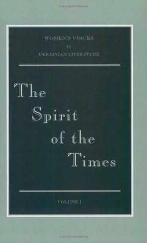 The Spirit of the Times: Selected short fiction by Olena Pchilka and Nataliya Kobrynska (Women's Voices in Ukrainian Literature, Vol. I) (Women's voices in Ukrainian literature) by Nataliya Kobrynska