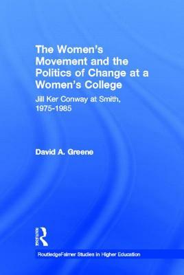 The Women's Movement and the Politics of Change at a Women's College: Jill Ker Conway at Smith, 1975-1985 by David A. Greene