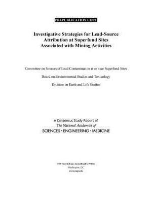 Investigative Strategies for Lead-Source Attribution at Superfund Sites Associated with Mining Activities by Division on Earth and Life Studies, Board on Environmental Studies and Toxic, National Academies of Sciences Engineeri