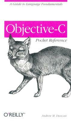 Objective-C Pocket Reference: A Guide to Language Fundamentals by Andrew Duncan