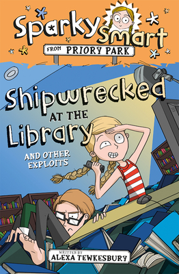 Sparky Smart from Priory Park: Shipwrecked at the Library and Other Exploits by Alexa Tewkesbury