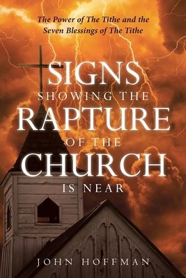 Signs Showing the Rapture of the Church is Near: The Power of the Tithe and the Seven Blessings of the Tithe by John Hoffman