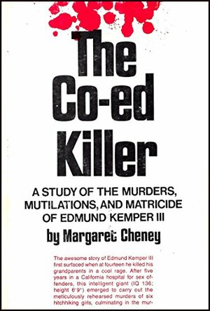 The Co-Ed Killer: A Study of the Murders, Mutilations, and Matricide of Edmund Kemper III by Margaret Cheney