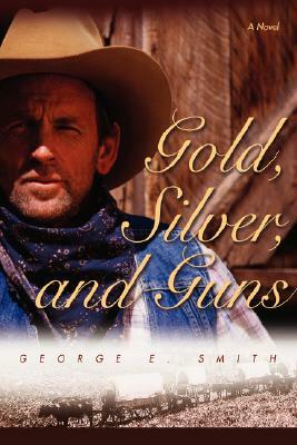 Gold, Silver, and Guns by George E. Smith