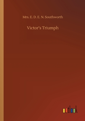 Victor's Triumph by E.D.E.N. Southworth