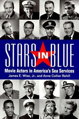 Stars in Blue: Movie Actors in America's Sea Services by James E. Wise Jr., Anne Collier Rehill