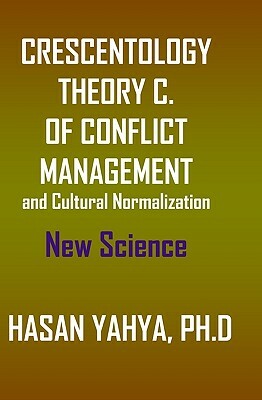 Crescentology: A Theory Of Conflict Management And Cultural Normalization by Hasan Yahya