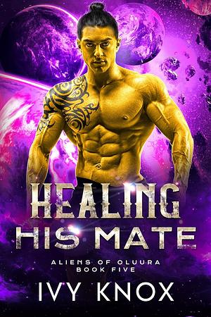 Healing His Mate: Aliens of Oluura: Book 5 by Ivy Knox, Ivy Knox