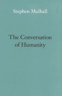 The Conversation of Humanity by Stephen Mulhall