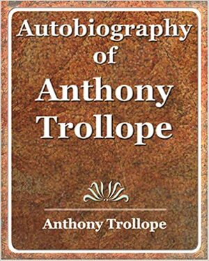 Autobiography of Anthony Trollope by Anthony Trollope