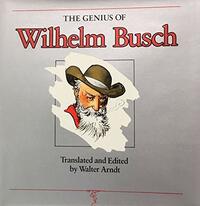 The Genius of Wilhelm Busch: Comedy of Frustration: An English Anthology by Wilhelm Busch