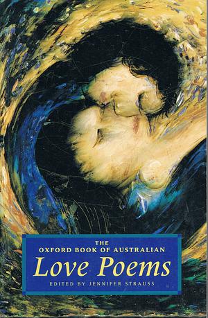 The Oxford Book of Australian Love Poems by Jennifer Strauss