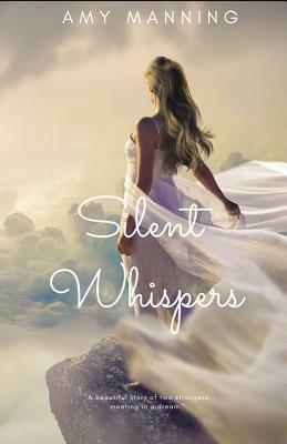 Silent Whispers: A Beautiful story of two strangers meeting in a dream by Amy Manning