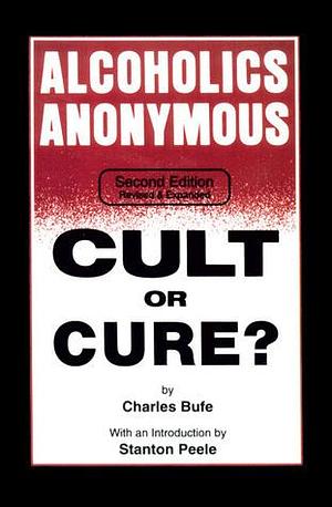 Alcoholics Anonymous: Cult or Cure? by Stanton Peele, Charles Bufe