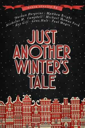 Just Another Winter's Tale by Paul Magrs, Roy Gill, 'Nathan Burgoine, Nicholas M. Campbell, Gene Hult, Matthew Bright, Michael Thomas Ford