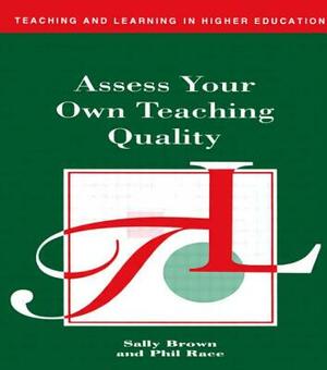 Assess Your Own Teaching Quality by Sally Brown, Race Phil