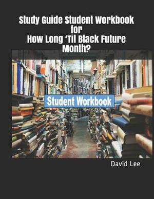 Study Guide Student Workbook for How Long 'til Black Future Month? by David Lee