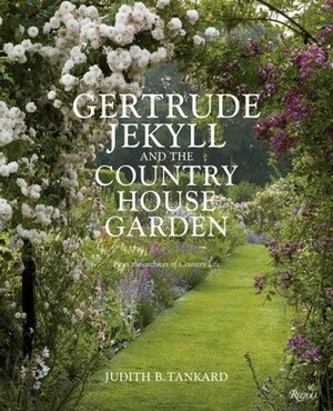 Gertrude Jekyll and the Country House Garden: From the Archives of Country Life by Judith B. Tankard