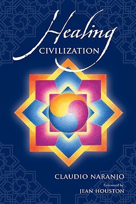 Healing Civilization: Bringing Personal Transformation Into the Societal Realm Through Education and the Integration of the Intra-Psychic Fa by Claudio Naranjo
