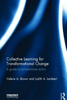 Collective Learning for Transformational Change: A Guide to Collaborative Action by Judith A. Lambert, Valerie A. Brown